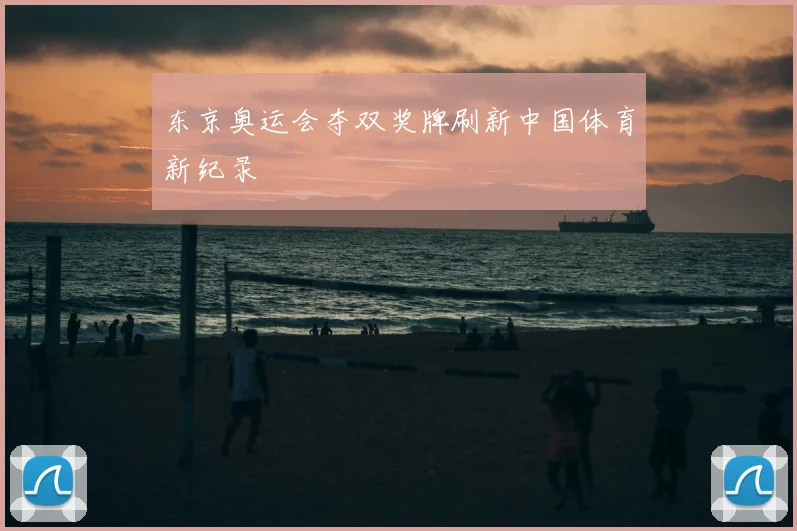 东京奥运会夺双奖牌刷新中国体育新纪录