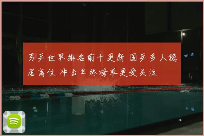 男乒世界排名前十更新 国乒多人稳居高位 冲击年终榜单更受关注