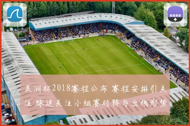 美洲杯2018赛程公布 赛程安排引关注 球迷关注小组赛对阵与出线形势