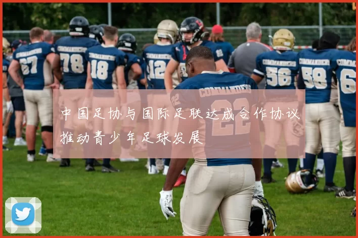 中国足协与国际足联达成合作协议推动青少年足球发展