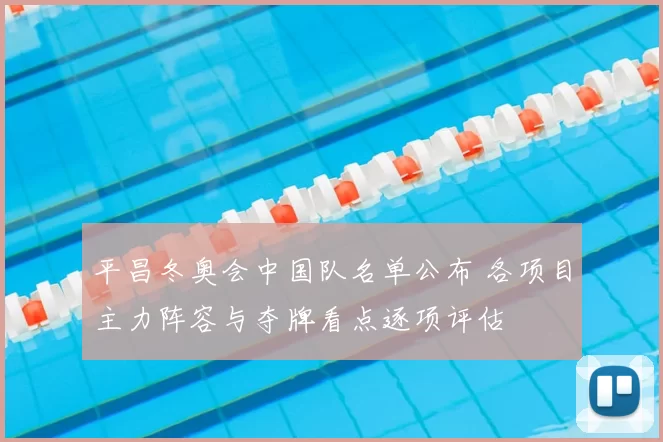 平昌冬奥会中国队名单公布 各项目主力阵容与夺牌看点逐项评估