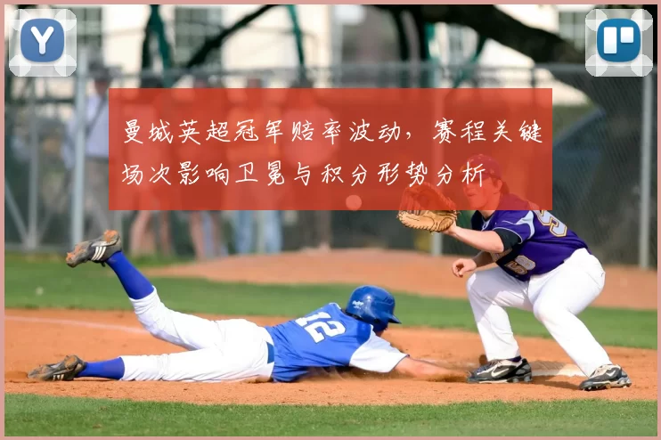 曼城英超冠军赔率波动，赛程关键场次影响卫冕与积分形势分析